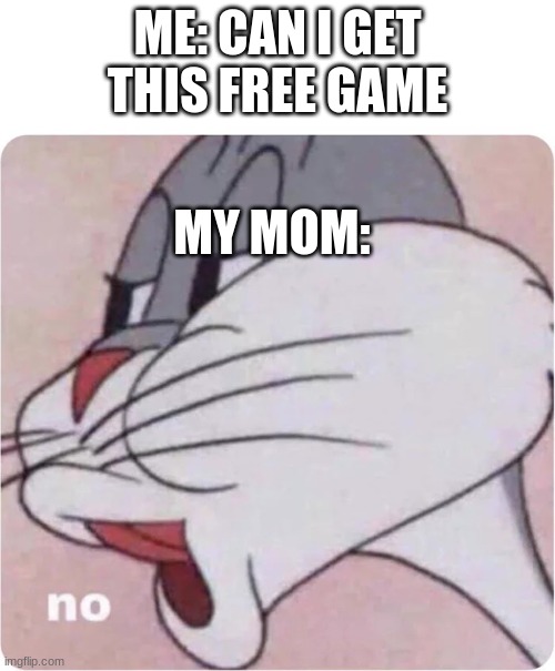 hehe | ME: CAN I GET THIS FREE GAME; MY MOM: | image tagged in bugs bunny no,funny,memes,funny memes | made w/ Imgflip meme maker