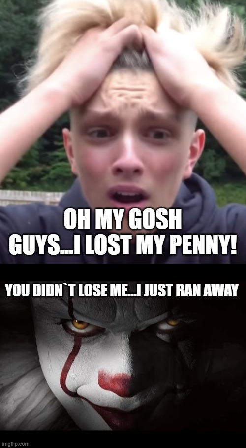 Pennywise is scared of mOrGz |  OH MY GOSH GUYS...I LOST MY PENNY! YOU DIDN`T LOSE ME...I JUST RAN AWAY | image tagged in morgz making choices,clown penny wise | made w/ Imgflip meme maker