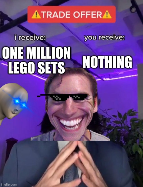 Trade Offer | ONE MILLION LEGO SETS; NOTHING | image tagged in trade offer | made w/ Imgflip meme maker