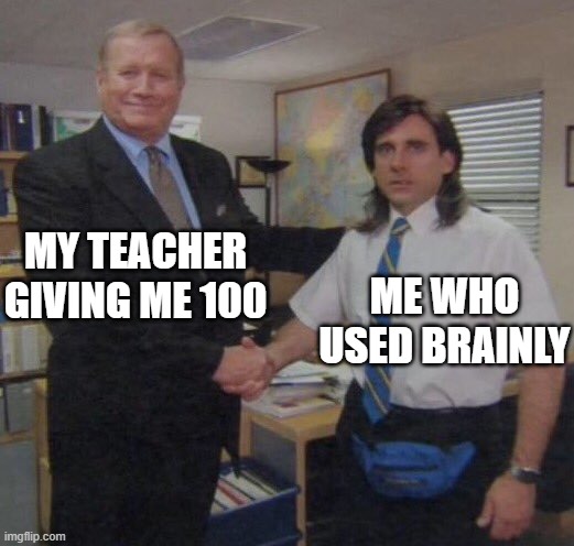 the office congratulations | MY TEACHER GIVING ME 100; ME WHO USED BRAINLY | image tagged in the office congratulations | made w/ Imgflip meme maker