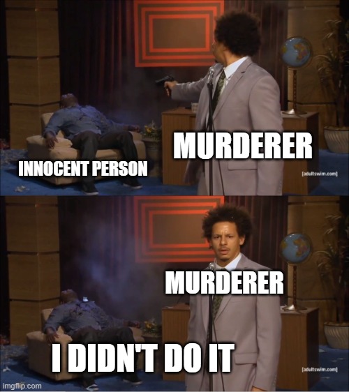Who Killed Hannibal | MURDERER; INNOCENT PERSON; MURDERER; I DIDN'T DO IT | image tagged in memes,who killed hannibal | made w/ Imgflip meme maker