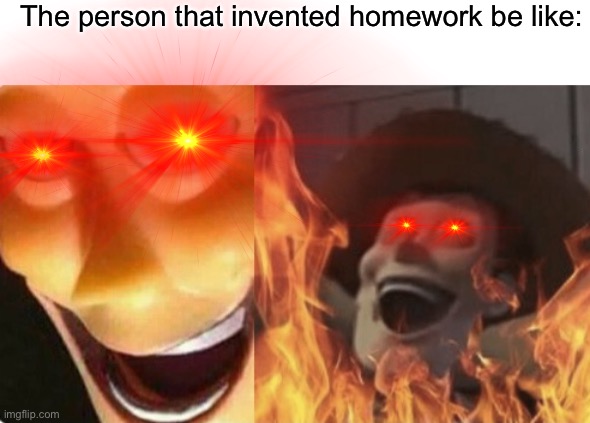 Home work | The person that invented homework be like: | image tagged in satanic woody no spacing | made w/ Imgflip meme maker