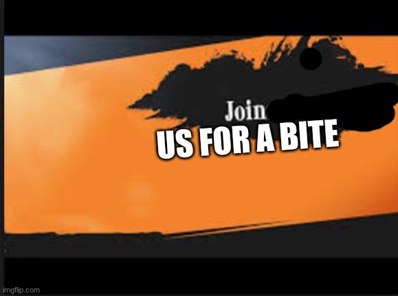 Joins The Battle! | US FOR A BITE | image tagged in joins the battle | made w/ Imgflip meme maker