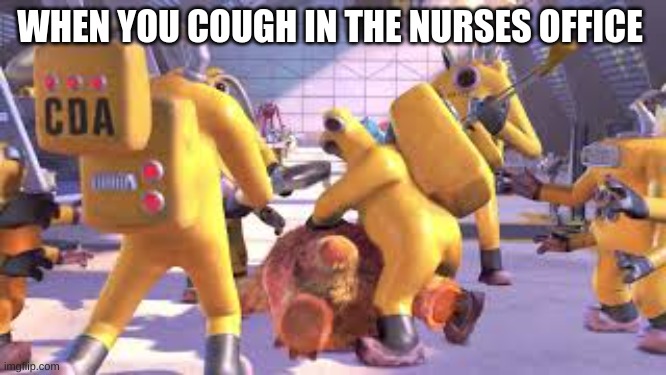 WHEN YOU COUGH IN THE NURSES OFFICE | image tagged in monsters inc | made w/ Imgflip meme maker