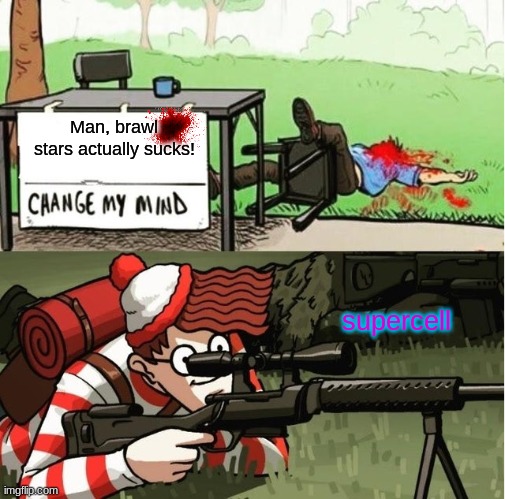 WALDO SHOOTS THE CHANGE MY MIND GUY | Man, brawl stars actually sucks! supercell | image tagged in waldo shoots the change my mind guy | made w/ Imgflip meme maker