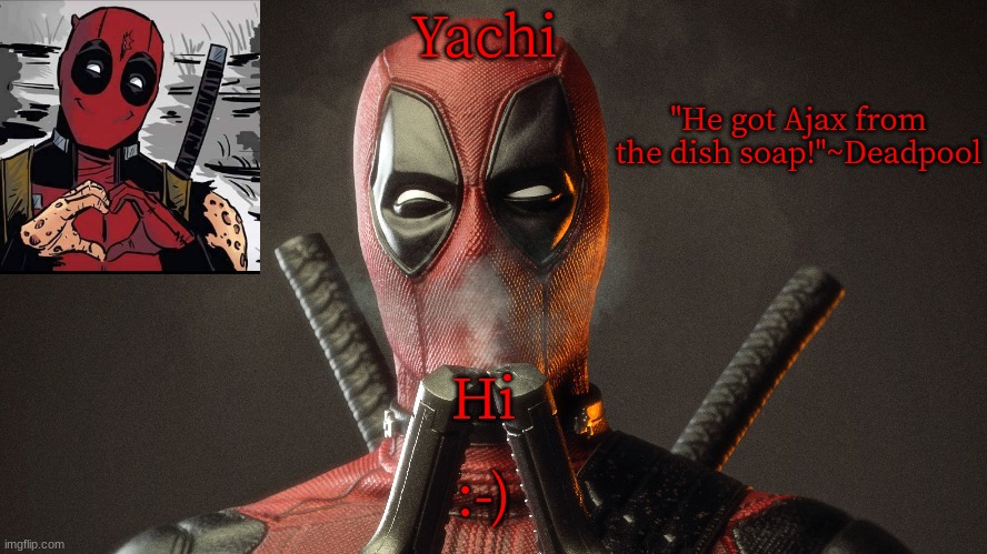 Yachi's deadpool temp | Hi; :-) | image tagged in yachi's deadpool temp | made w/ Imgflip meme maker