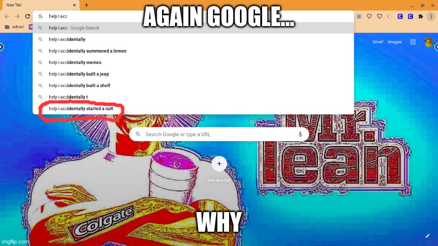 Why... | AGAIN GOOGLE... WHY | image tagged in google | made w/ Imgflip meme maker