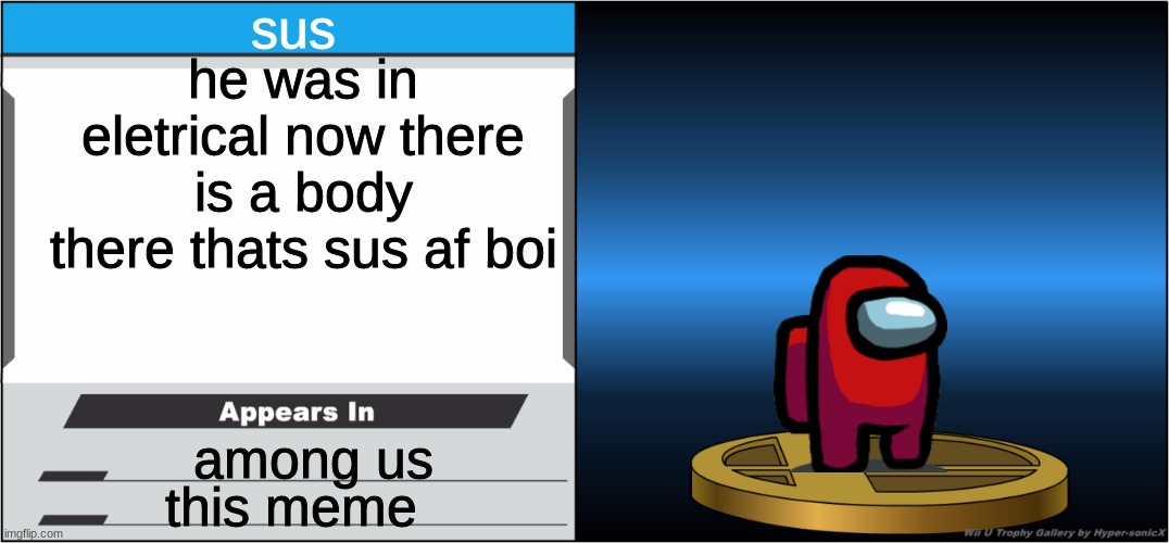 sus | sus; he was in eletrical now there is a body there thats sus af boi; among us; this meme | image tagged in smash bros trophy | made w/ Imgflip meme maker