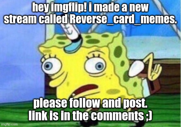 o yea | hey imgflip! i made a new stream called Reverse_card_memes. please follow and post. link is in the comments ;) | image tagged in memes,mocking spongebob | made w/ Imgflip meme maker