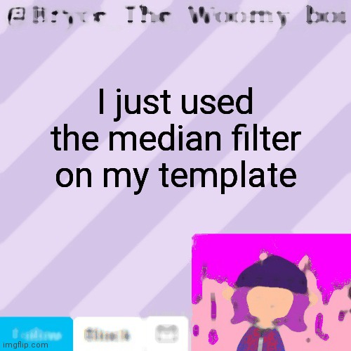 Bryce_The_Woomy_boi's new New NEW announcement template | I just used the median filter on my template | image tagged in bryce_the_woomy_boi's new new new announcement template | made w/ Imgflip meme maker