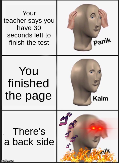 Panik Kalm Panik Meme | Your teacher says you have 30 seconds left to finish the test; You finished the page; There's a back side | image tagged in memes,panik kalm panik,school | made w/ Imgflip meme maker
