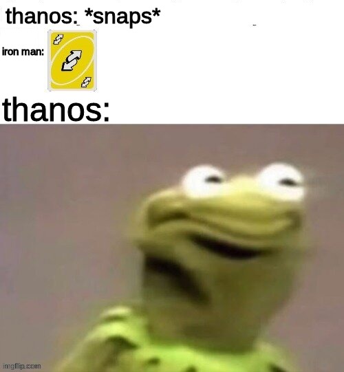 Kermit reverse card | thanos: *snaps*; iron man:; thanos: | image tagged in kermit reverse card | made w/ Imgflip meme maker