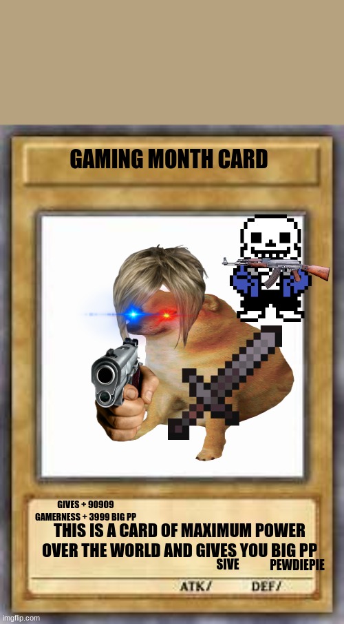 YUGIOH BASE CARD | GAMING MONTH CARD; GIVES + 90909 GAMERNESS + 3999 BIG PP; THIS IS A CARD OF MAXIMUM POWER OVER THE WORLD AND GIVES YOU BIG PP; SIVE; PEWDIEPIE | image tagged in yugioh base card | made w/ Imgflip meme maker