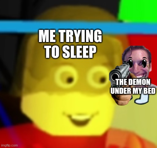 when you here noises when you sleep | ME TRYING TO SLEEP; THE DEMON UNDER MY BED | image tagged in when you here noises when you sleep | made w/ Imgflip meme maker