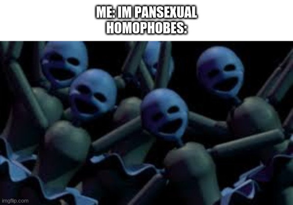 ME: IM PANSEXUAL
HOMOPHOBES: | image tagged in fnaf,lgbtq | made w/ Imgflip meme maker