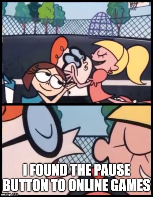 Say it Again, Dexter | I FOUND THE PAUSE BUTTON TO ONLINE GAMES | image tagged in memes,say it again dexter | made w/ Imgflip meme maker