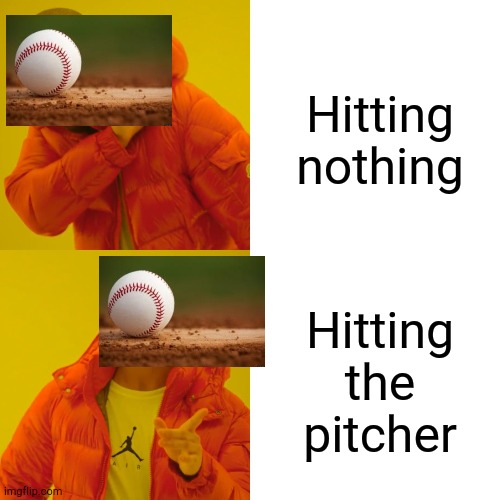 Drake Hotline Bling Meme | Hitting nothing Hitting the pitcher | image tagged in memes,drake hotline bling | made w/ Imgflip meme maker