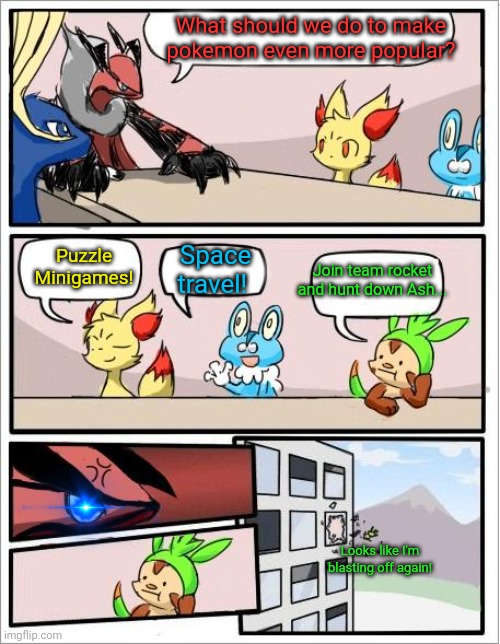 Pokemon boardroom | What should we do to make pokemon even more popular? Puzzle Minigames! Space travel! Join team rocket and hunt down Ash... Looks like I'm blasting off again! | image tagged in pokemon boardroom meeting,pokemon,ash ketchum,team rocket | made w/ Imgflip meme maker