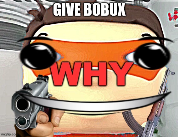 noobs be like | GIVE BOBUX | image tagged in bobux,wining smile,noobs,roblox | made w/ Imgflip meme maker