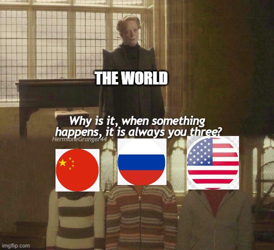 Always those three... |  THE WORLD | image tagged in why is it when something happens it is always you three,country,memes,united states of america,russia,china | made w/ Imgflip meme maker