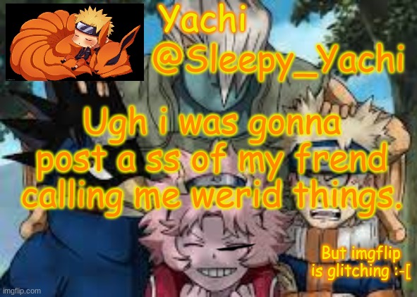 Yachi x TTV Template | Ugh i was gonna post a ss of my frend calling me werid things. But imgflip is glitching :-[ | image tagged in yachi x ttv template | made w/ Imgflip meme maker