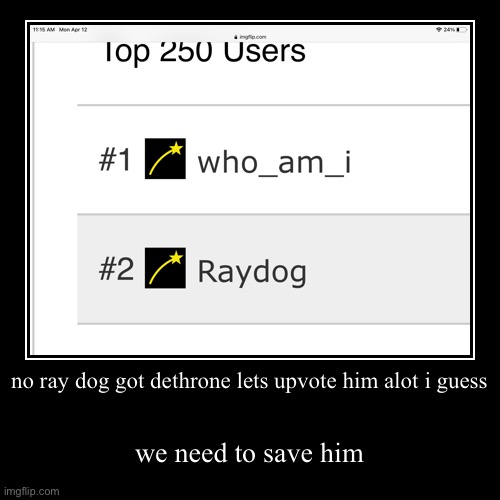 no ray dog got dethrone lets upvote him alot i guess | we need to save him | image tagged in funny,demotivationals | made w/ Imgflip demotivational maker