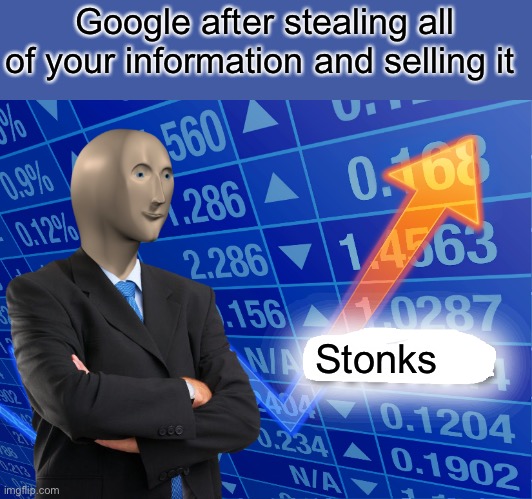 Empty Stonks | Google after stealing all of your information and selling it; Stonks | image tagged in empty stonks | made w/ Imgflip meme maker