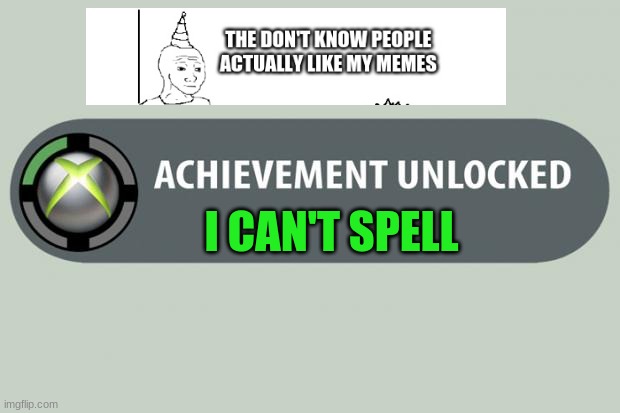 Achievement unlocked | I CAN'T SPELL | image tagged in achievement made,memes | made w/ Imgflip meme maker