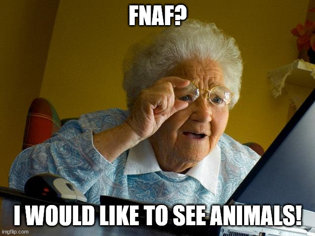 fnaf grandma | FNAF? I WOULD LIKE TO SEE ANIMALS! | image tagged in memes,grandma finds the internet | made w/ Imgflip meme maker