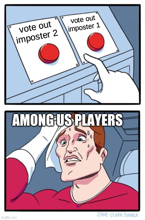 Two Buttons Meme | vote out imposter 1; vote out imposter 2; AMONG US PLAYERS | image tagged in memes,two buttons | made w/ Imgflip meme maker