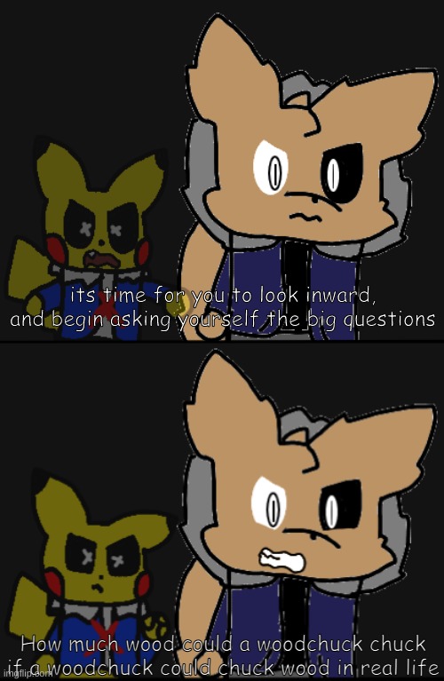 template and characters made by INTERNALSCREAMING | How much wood could a woodchuck chuck if a woodchuck could chuck wood in real life | image tagged in ask yourself the beeg questions | made w/ Imgflip meme maker