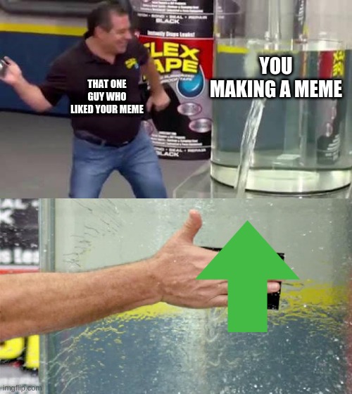amogus | YOU MAKING A MEME; THAT ONE GUY WHO LIKED YOUR MEME | image tagged in flex tape | made w/ Imgflip meme maker