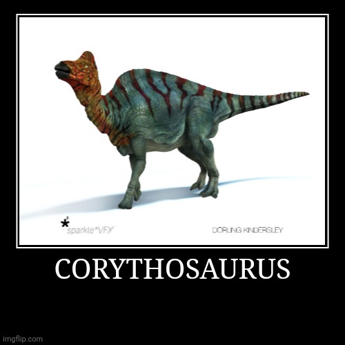 Corythosaurus | CORYTHOSAURUS | | image tagged in demotivationals,corythosaurus | made w/ Imgflip demotivational maker