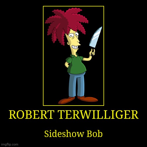 Robert Terwilliger | image tagged in demotivationals,the simpsons,sideshow bob | made w/ Imgflip demotivational maker
