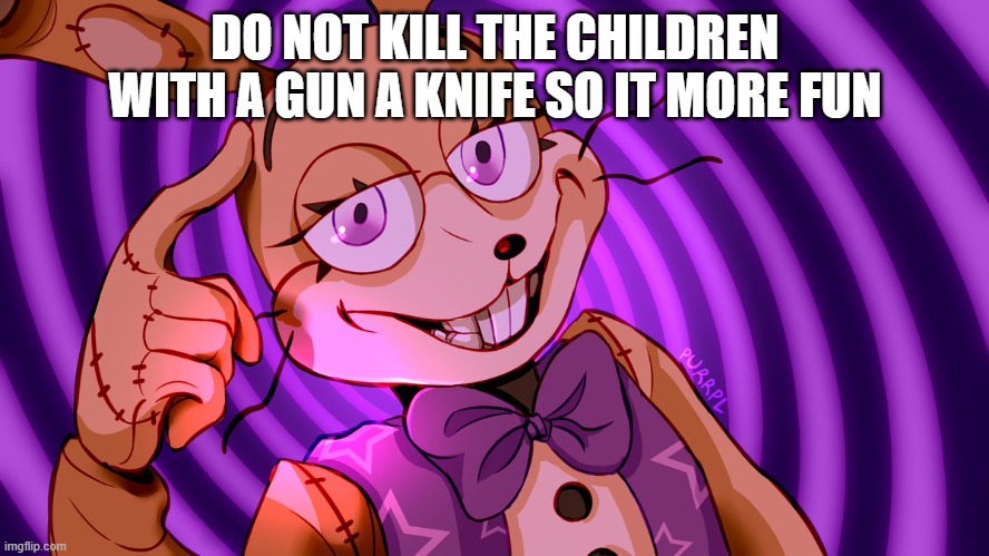 Roll Safe Glitchtrap | DO NOT KILL THE CHILDREN WITH A GUN A KNIFE SO IT MORE FUN | image tagged in roll safe glitchtrap | made w/ Imgflip meme maker
