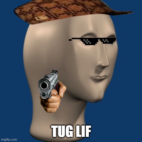 Thug life | TUG LIF | image tagged in meme man | made w/ Imgflip meme maker