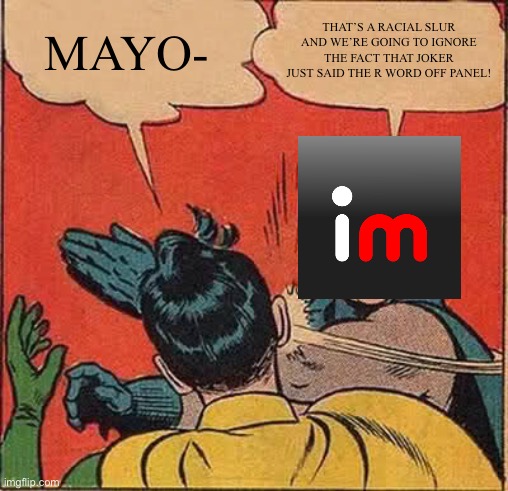 Seriously, mods? | MAYO-; THAT’S A RACIAL SLUR AND WE’RE GOING TO IGNORE THE FACT THAT JOKER JUST SAID THE R WORD OFF PANEL! | image tagged in memes,batman slapping robin | made w/ Imgflip meme maker