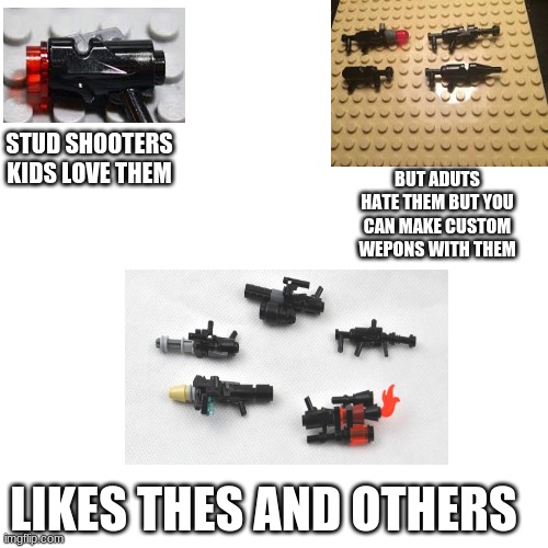evey upvote means 1 support and love for them | STUD SHOOTERS KIDS LOVE THEM; BUT ADUTS HATE THEM BUT YOU CAN MAKE CUSTOM WEPONS WITH THEM; LIKES THES AND OTHERS | image tagged in memes,blank transparent square | made w/ Imgflip meme maker