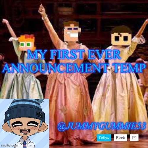 JummyGummie53’s announcement template | MY FIRST EVER ANNOUNCEMENT TEMP | image tagged in jummygummie53 s announcement template | made w/ Imgflip meme maker