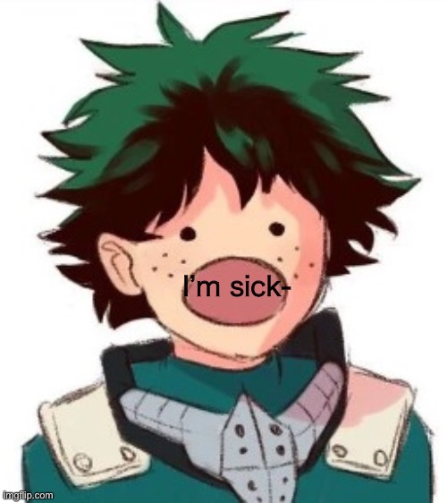 Oh my god deku | I’m sick- | image tagged in oh my god deku | made w/ Imgflip meme maker