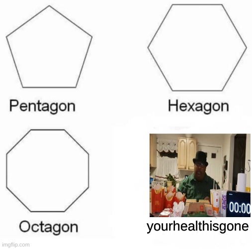 Shapes | yourhealthisgone | image tagged in memes,pentagon hexagon octagon | made w/ Imgflip meme maker