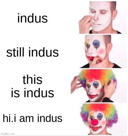 Clown Applying Makeup Meme | indus; still indus; this is indus; hi.i am indus | image tagged in memes,clown applying makeup | made w/ Imgflip meme maker
