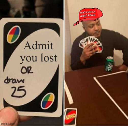UNO Draw 25 Cards | Admit you lost | image tagged in memes,uno draw 25 cards | made w/ Imgflip meme maker