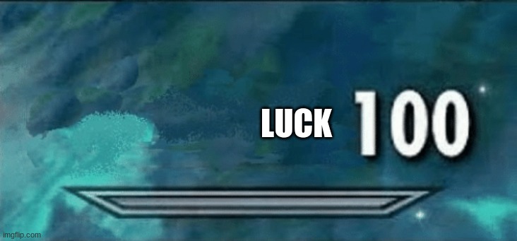 Skyrim skill meme | LUCK | image tagged in skyrim skill meme | made w/ Imgflip meme maker