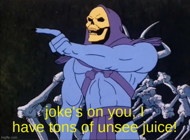 Jokes on you I’m into that shit | joke's on you, I have tons of unsee juice! | image tagged in jokes on you i m into that shit | made w/ Imgflip meme maker