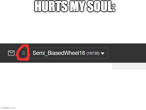 Zero notifs suck | HURTS MY SOUL: | image tagged in blank white template,notifications,boring,bored,memes | made w/ Imgflip meme maker