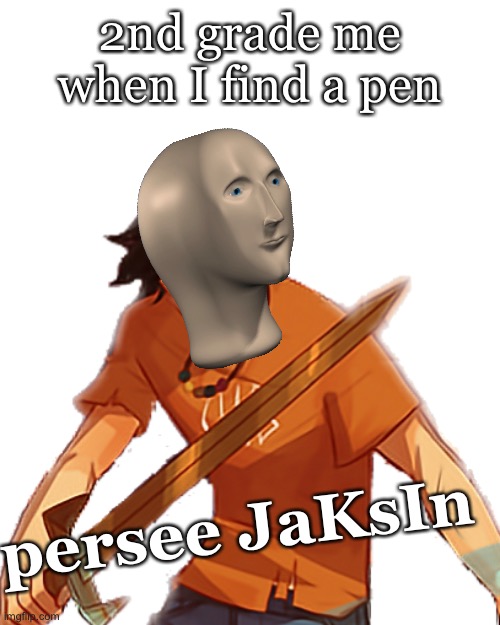 meme man jackson | 2nd grade me when I find a pen; persee JaKsIn | image tagged in percy jackson,meme man,meme,fanart | made w/ Imgflip meme maker