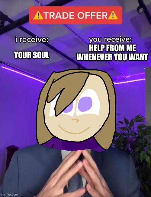 HELP FROM ME WHENEVER YOU WANT; YOUR SOUL | made w/ Imgflip meme maker