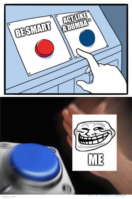 two buttons 1 blue | ACT LIKE A DUMBA**; BE SMART; ME | image tagged in two buttons 1 blue | made w/ Imgflip meme maker