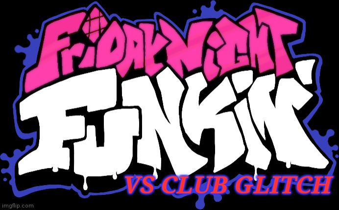 Friday Night Funkin Logo |  VS CLUB GLITCH | image tagged in friday night funkin logo | made w/ Imgflip meme maker